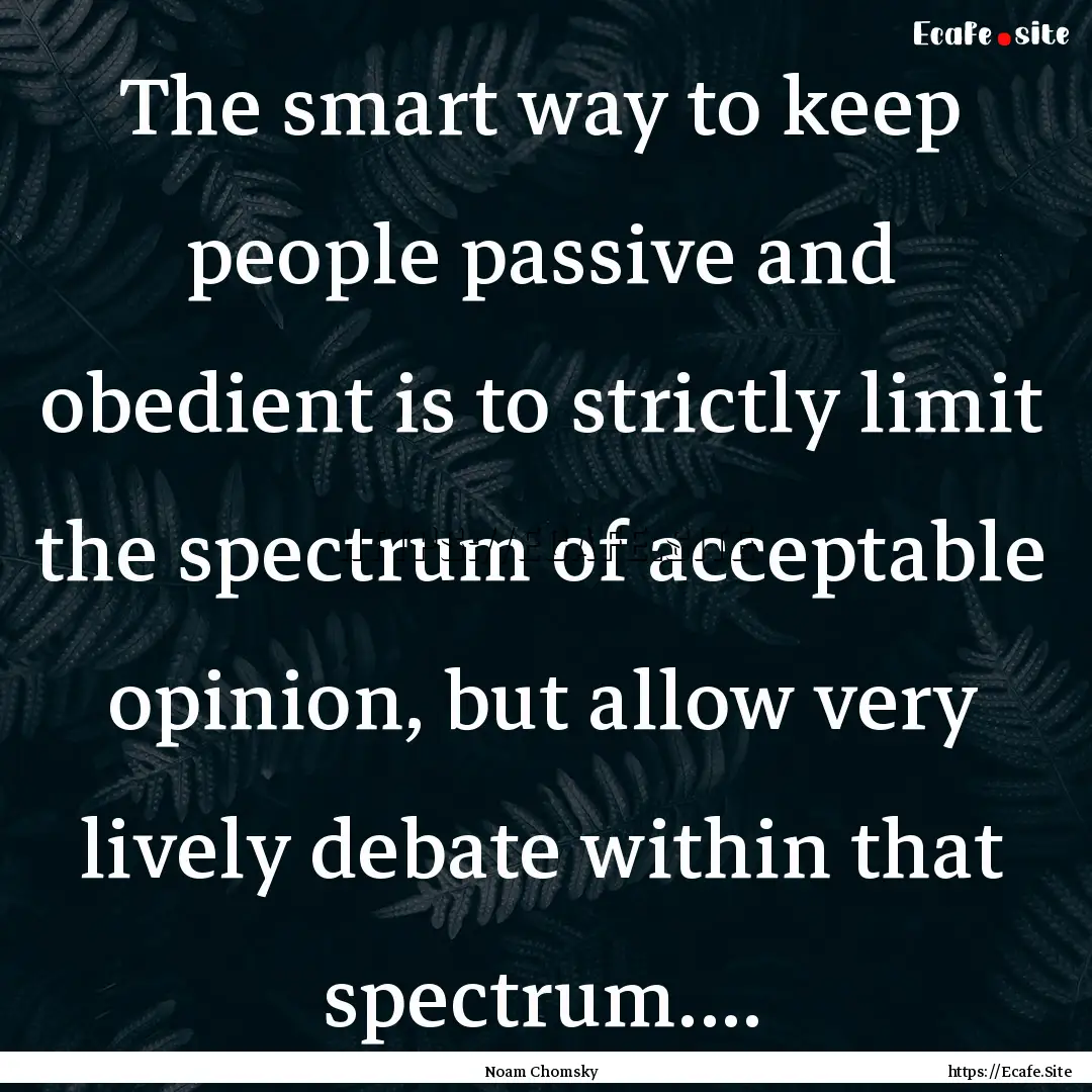 The smart way to keep people passive and.... : Quote by Noam Chomsky