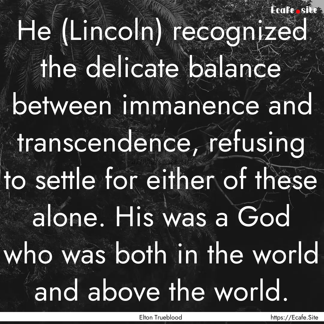 He (Lincoln) recognized the delicate balance.... : Quote by Elton Trueblood