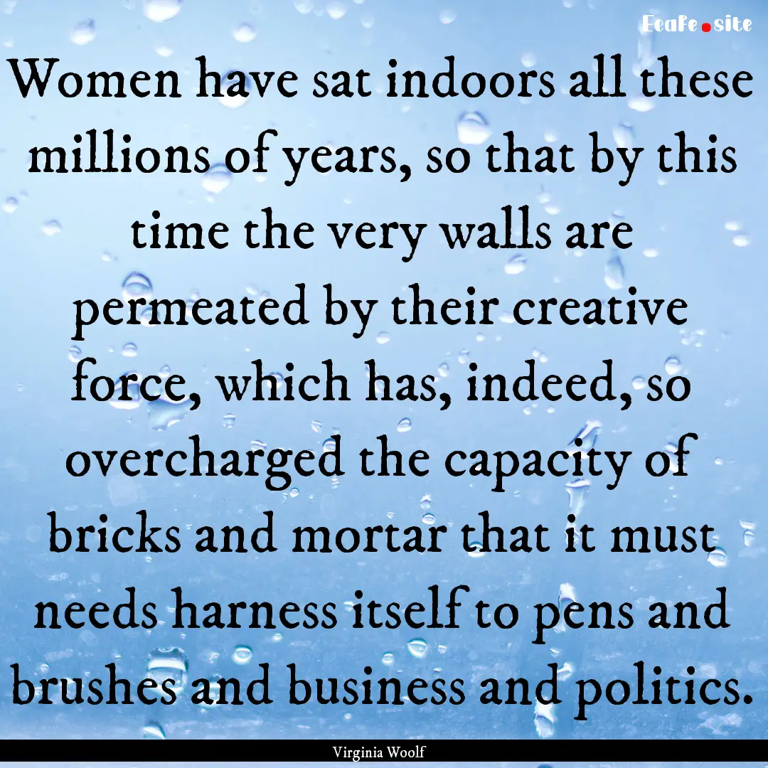 Women have sat indoors all these millions.... : Quote by Virginia Woolf