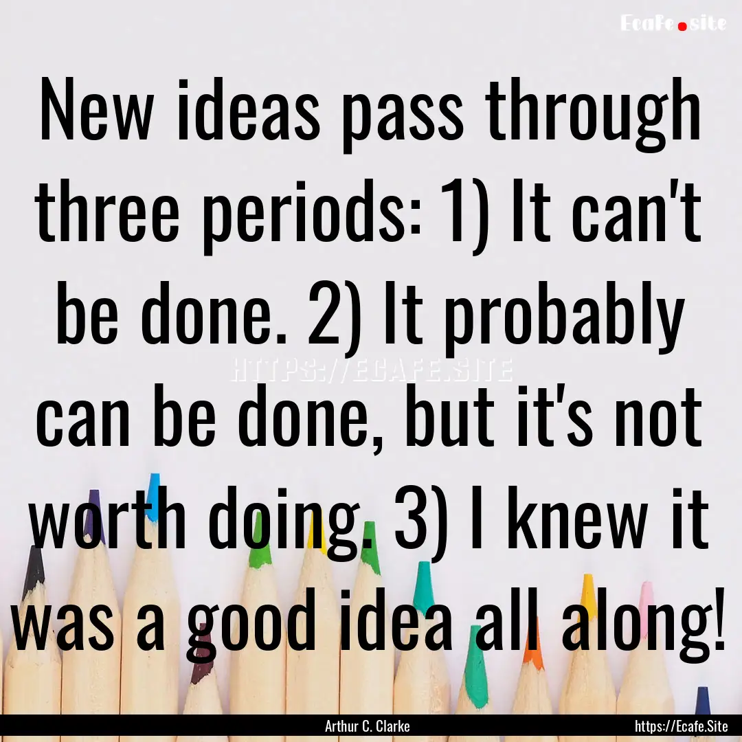 New ideas pass through three periods: 1).... : Quote by Arthur C. Clarke