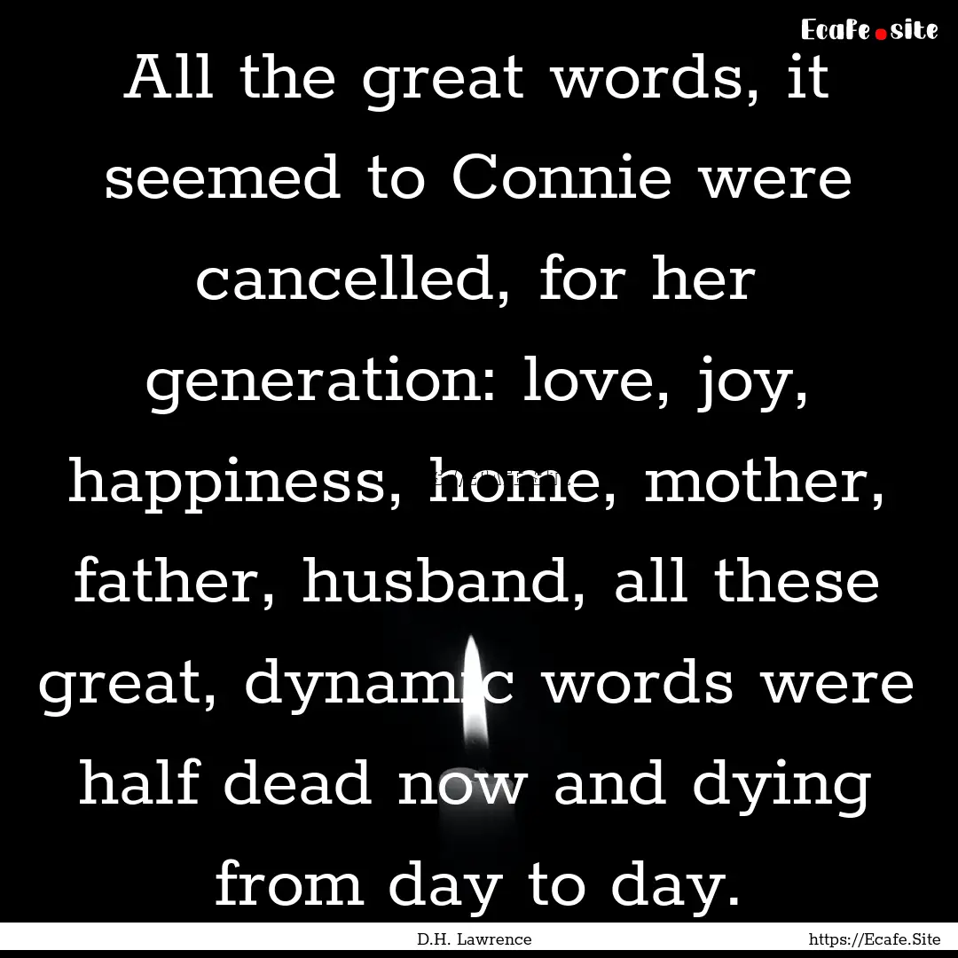 All the great words, it seemed to Connie.... : Quote by D.H. Lawrence