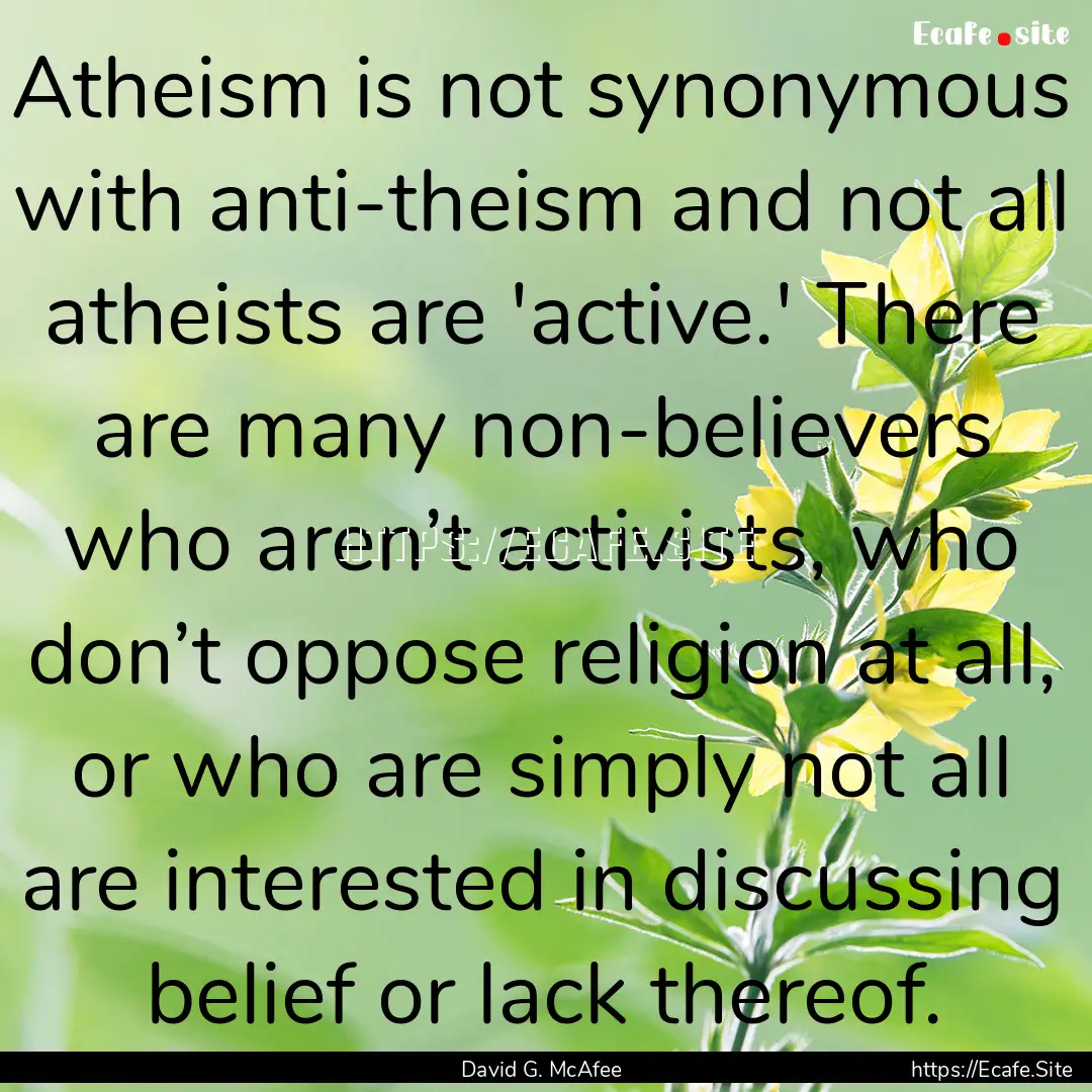 Atheism is not synonymous with anti-theism.... : Quote by David G. McAfee