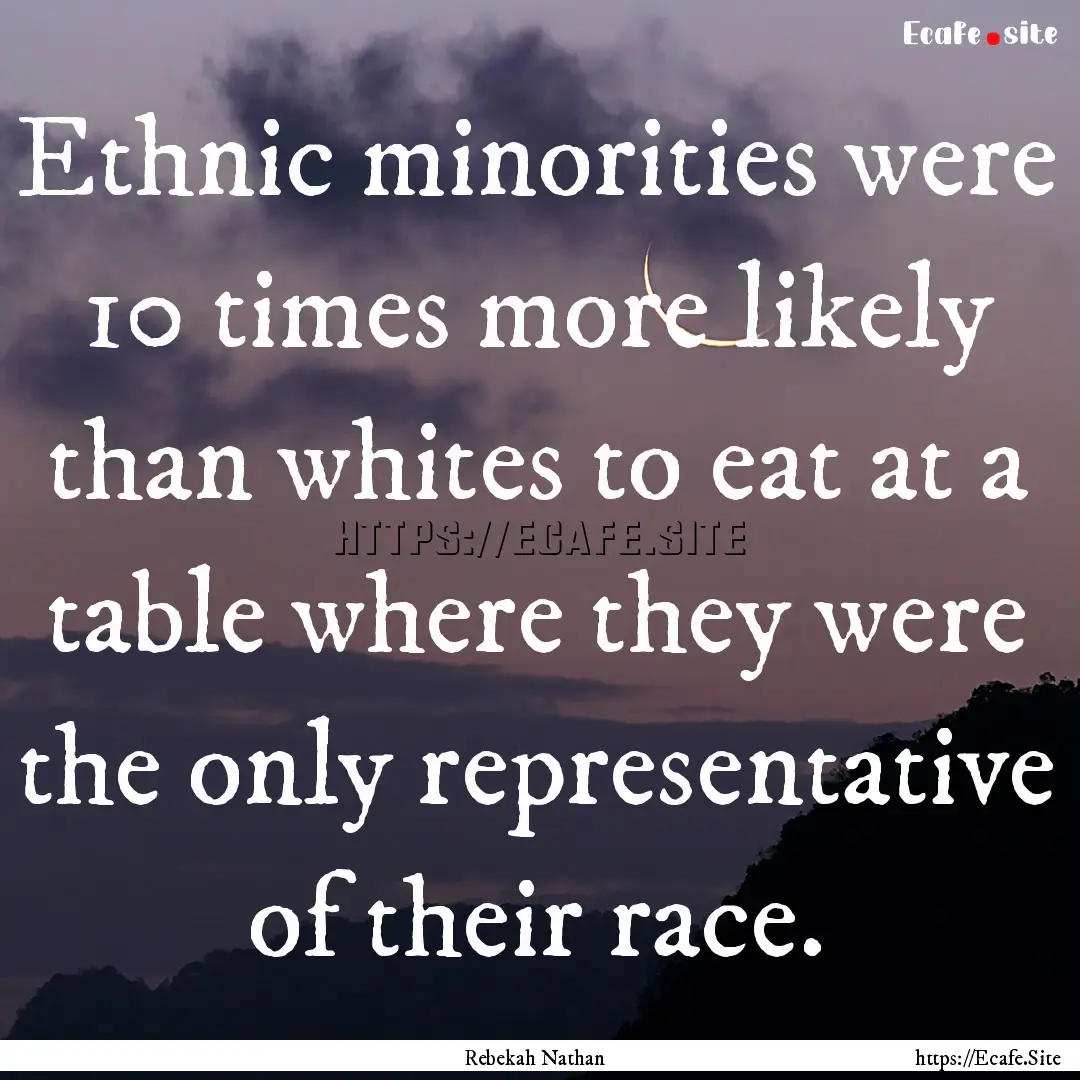 Ethnic minorities were 10 times more likely.... : Quote by Rebekah Nathan