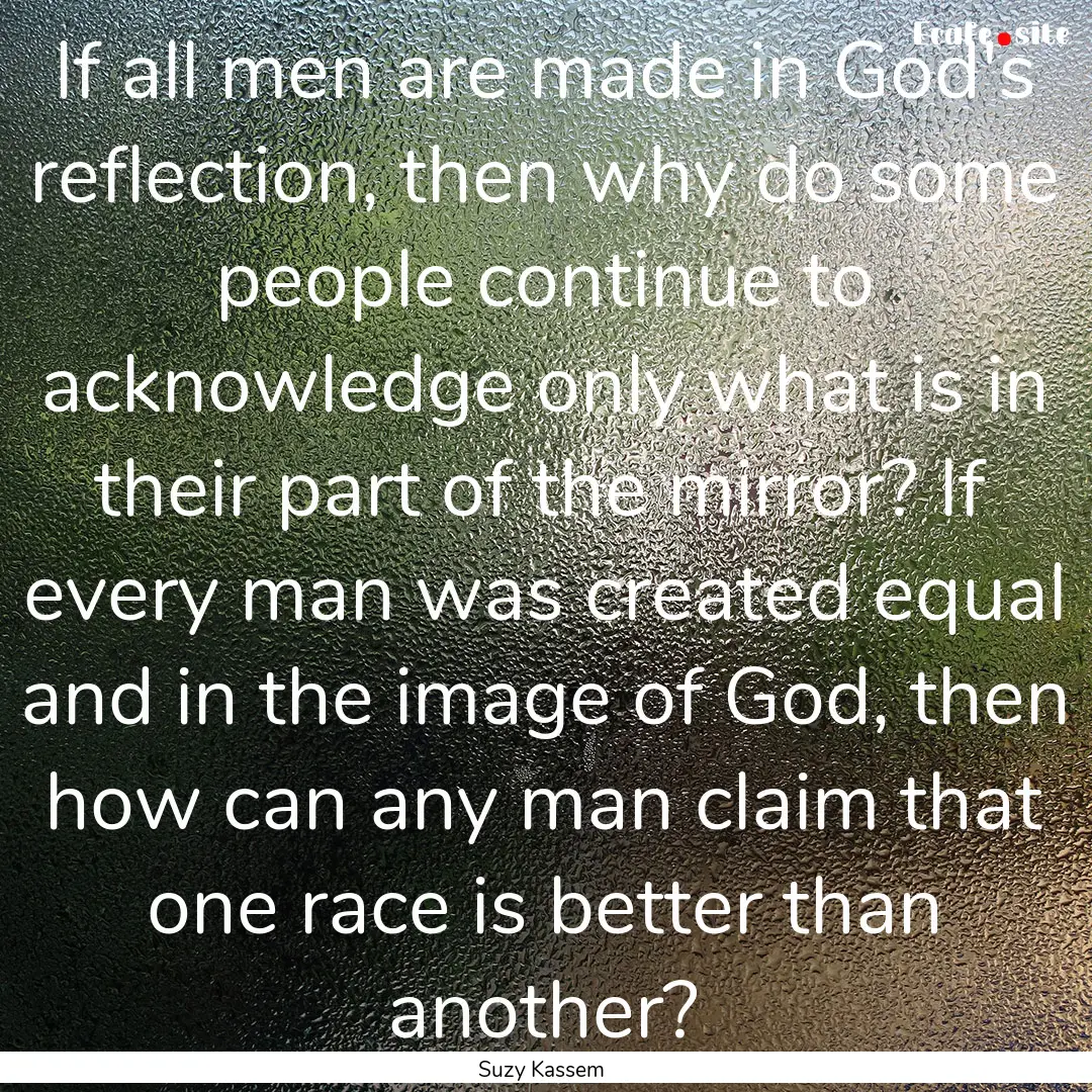 If all men are made in God's reflection,.... : Quote by Suzy Kassem