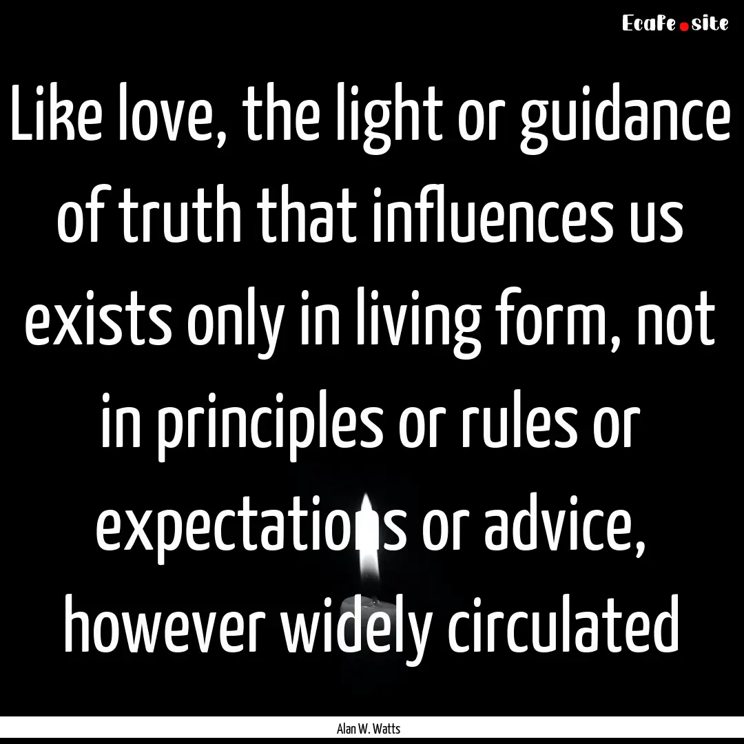 Like love, the light or guidance of truth.... : Quote by Alan W. Watts