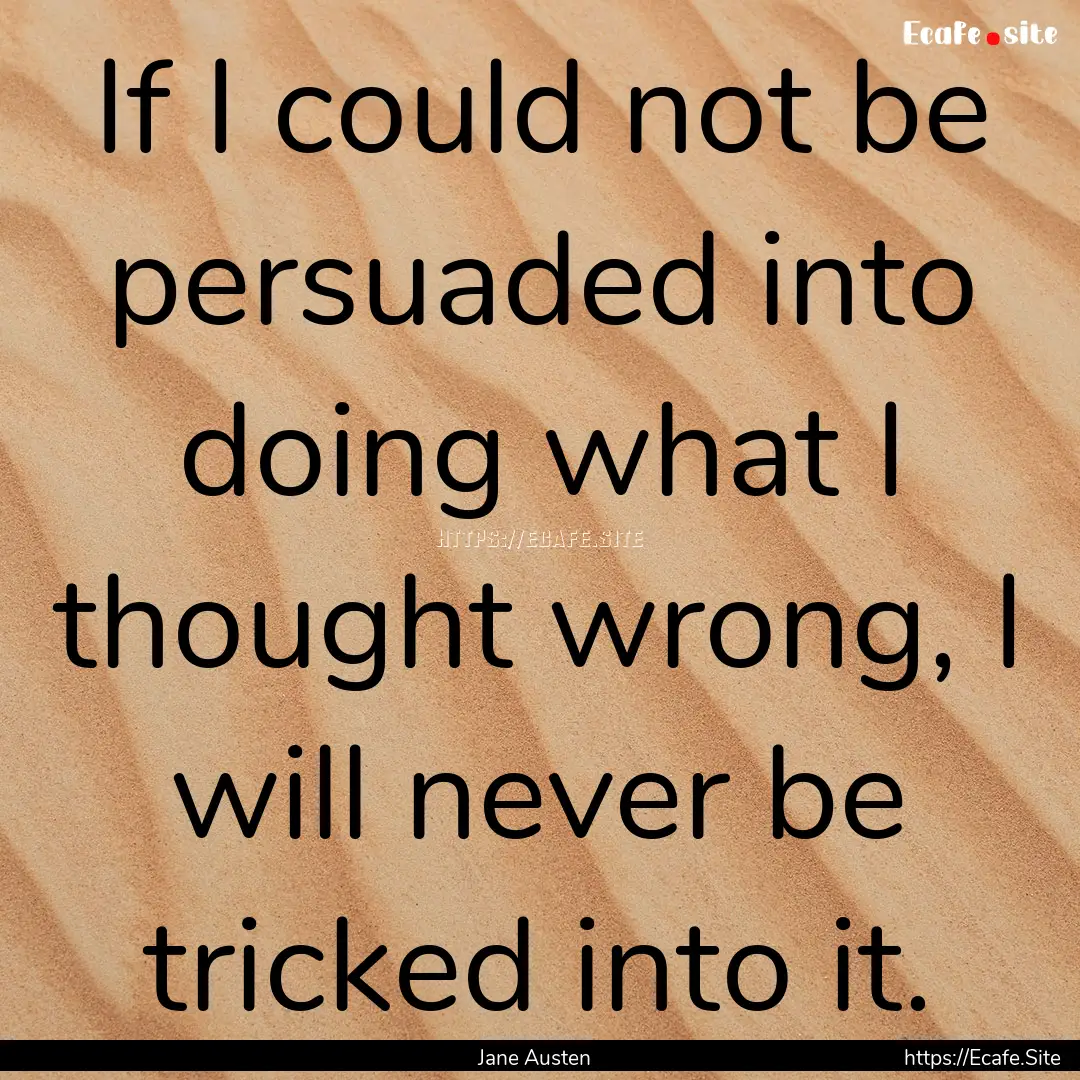 If I could not be persuaded into doing what.... : Quote by Jane Austen