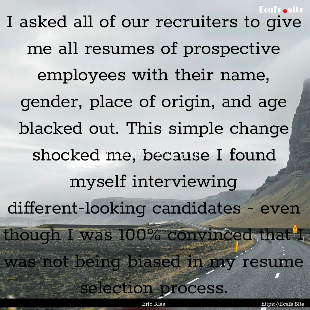 I asked all of our recruiters to give me.... : Quote by Eric Ries