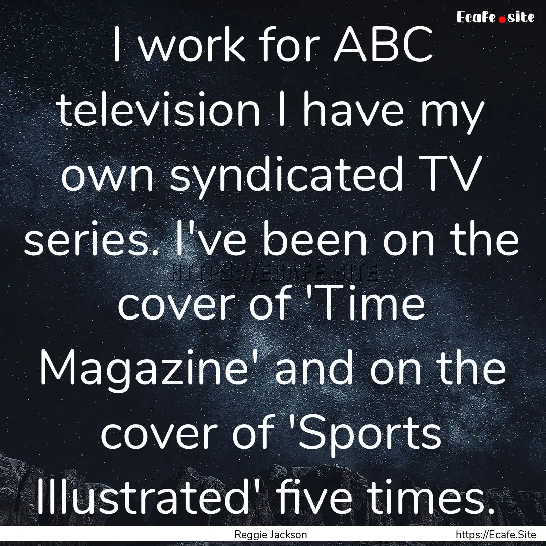 I work for ABC television I have my own syndicated.... : Quote by Reggie Jackson