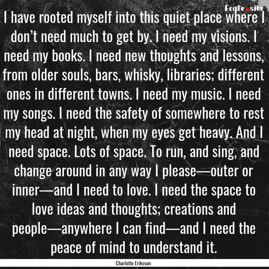 I have rooted myself into this quiet place.... : Quote by Charlotte Eriksson