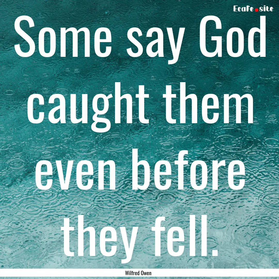 Some say God caught them even before they.... : Quote by Wilfred Owen