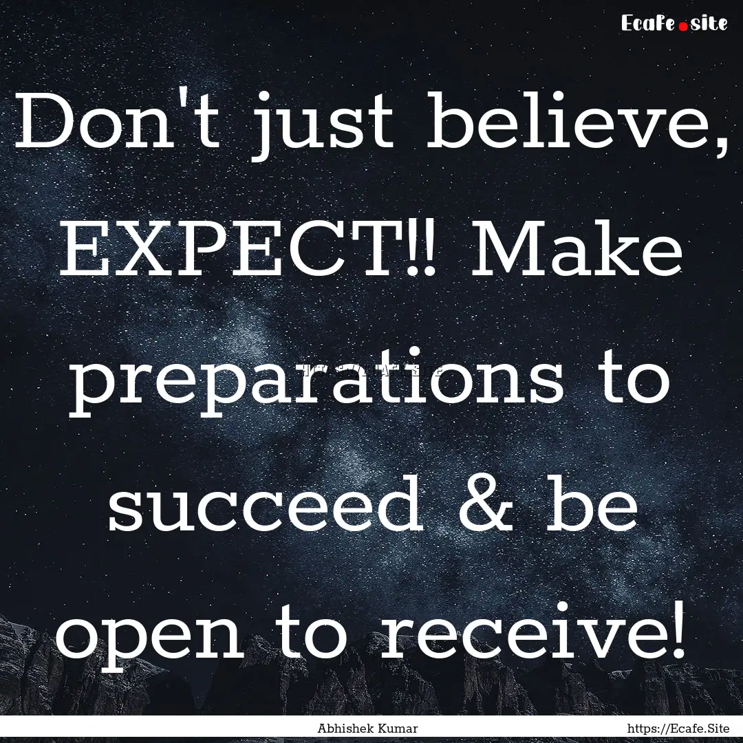 Don't just believe, EXPECT!! Make preparations.... : Quote by Abhishek Kumar