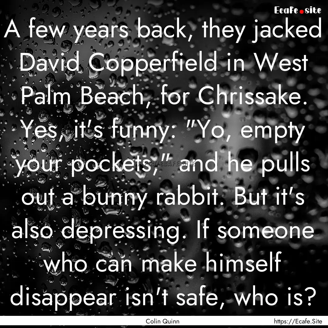 A few years back, they jacked David Copperfield.... : Quote by Colin Quinn