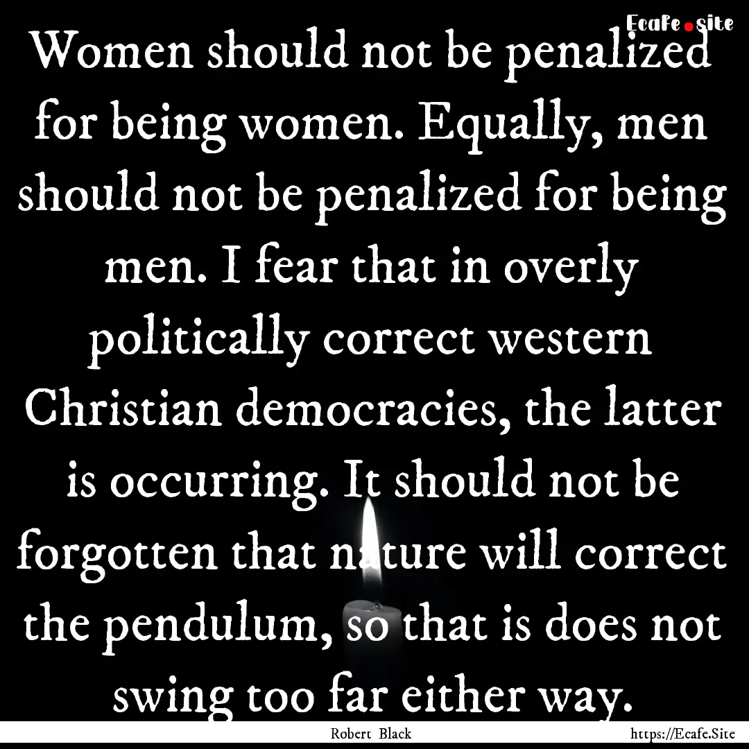 Women should not be penalized for being women..... : Quote by Robert Black