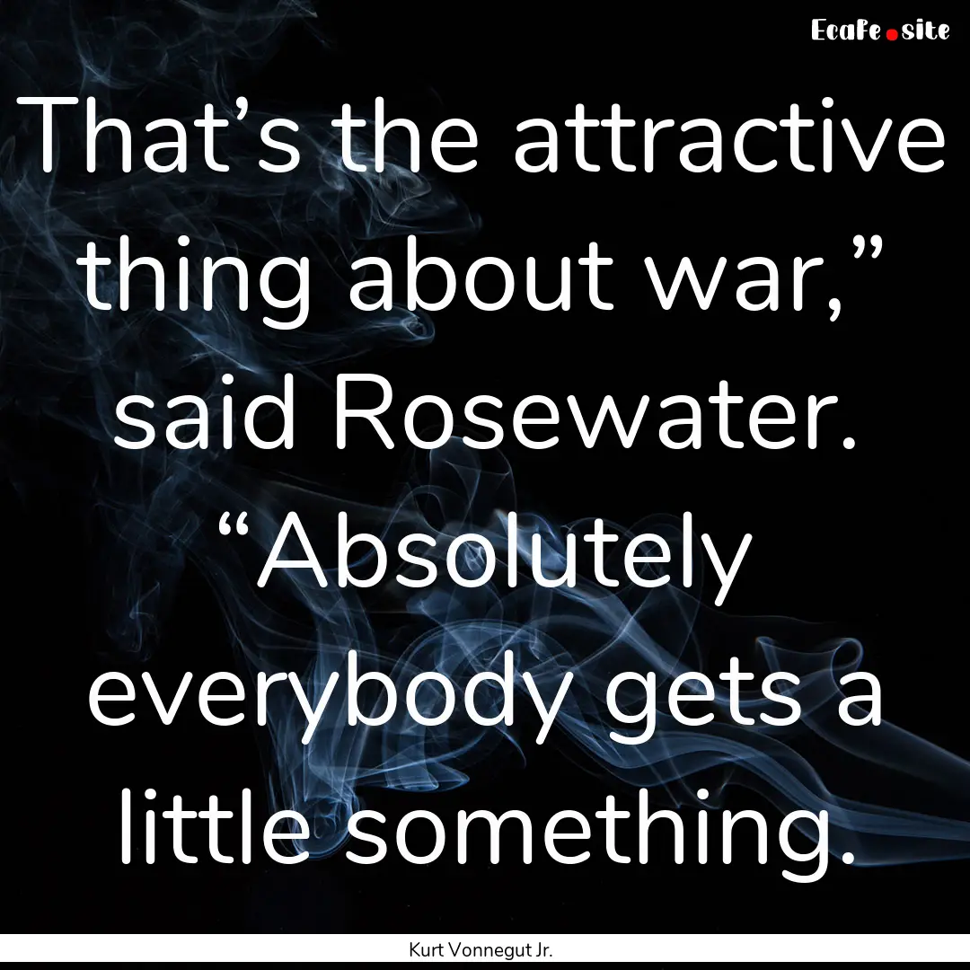 That’s the attractive thing about war,”.... : Quote by Kurt Vonnegut Jr.