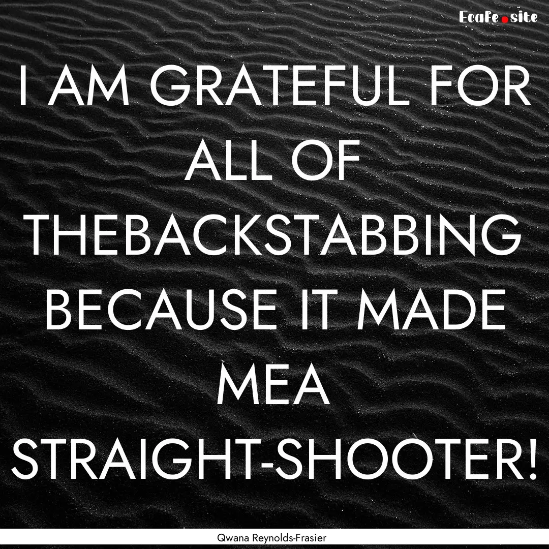 I AM GRATEFUL FOR ALL OF THEBACKSTABBING.... : Quote by Qwana Reynolds-Frasier