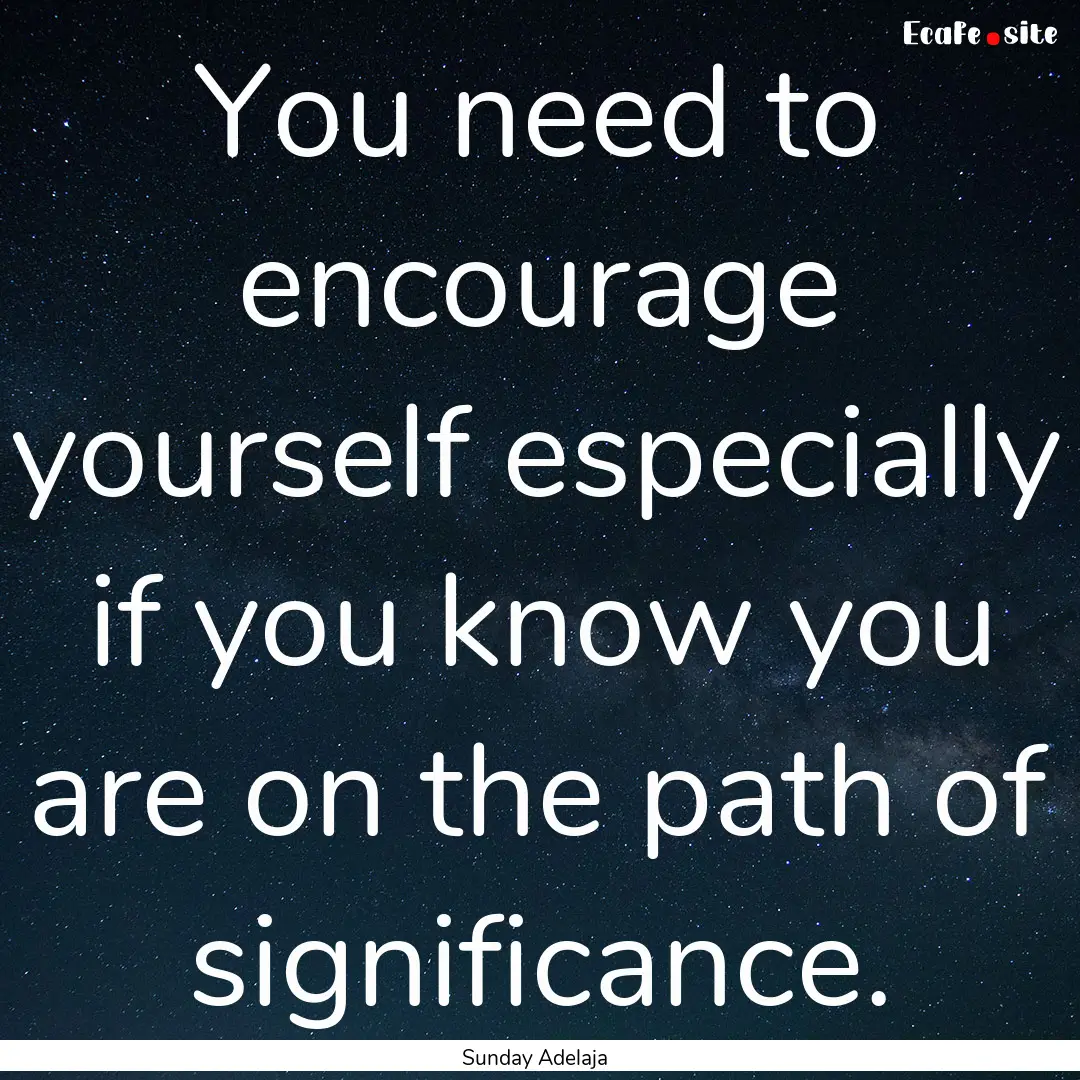 You need to encourage yourself especially.... : Quote by Sunday Adelaja