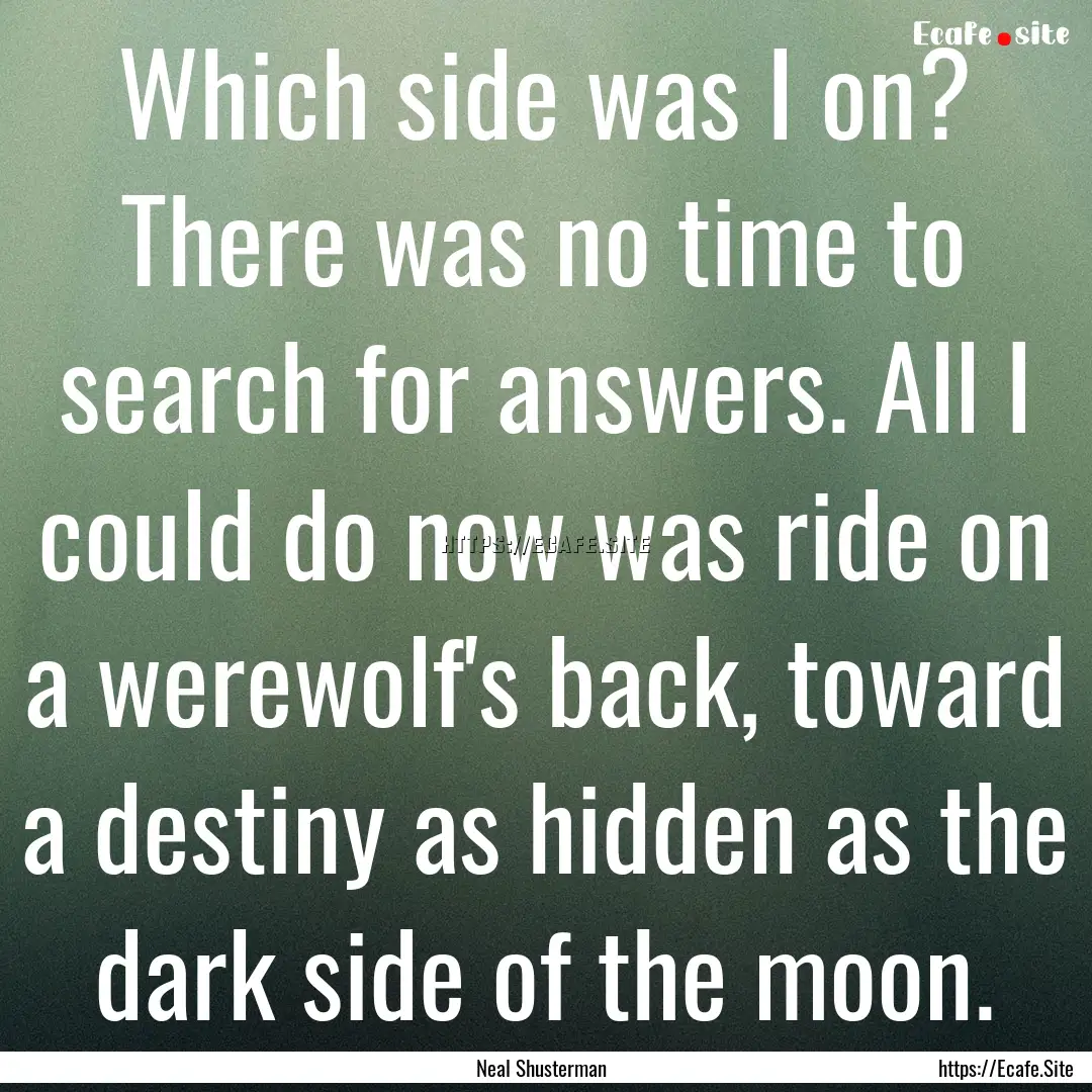 Which side was I on? There was no time to.... : Quote by Neal Shusterman