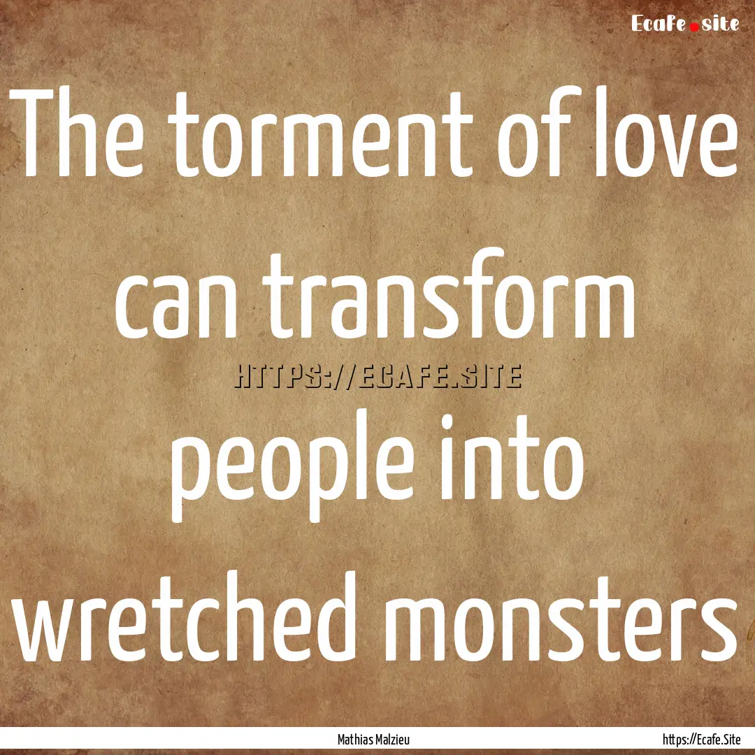 The torment of love can transform people.... : Quote by Mathias Malzieu