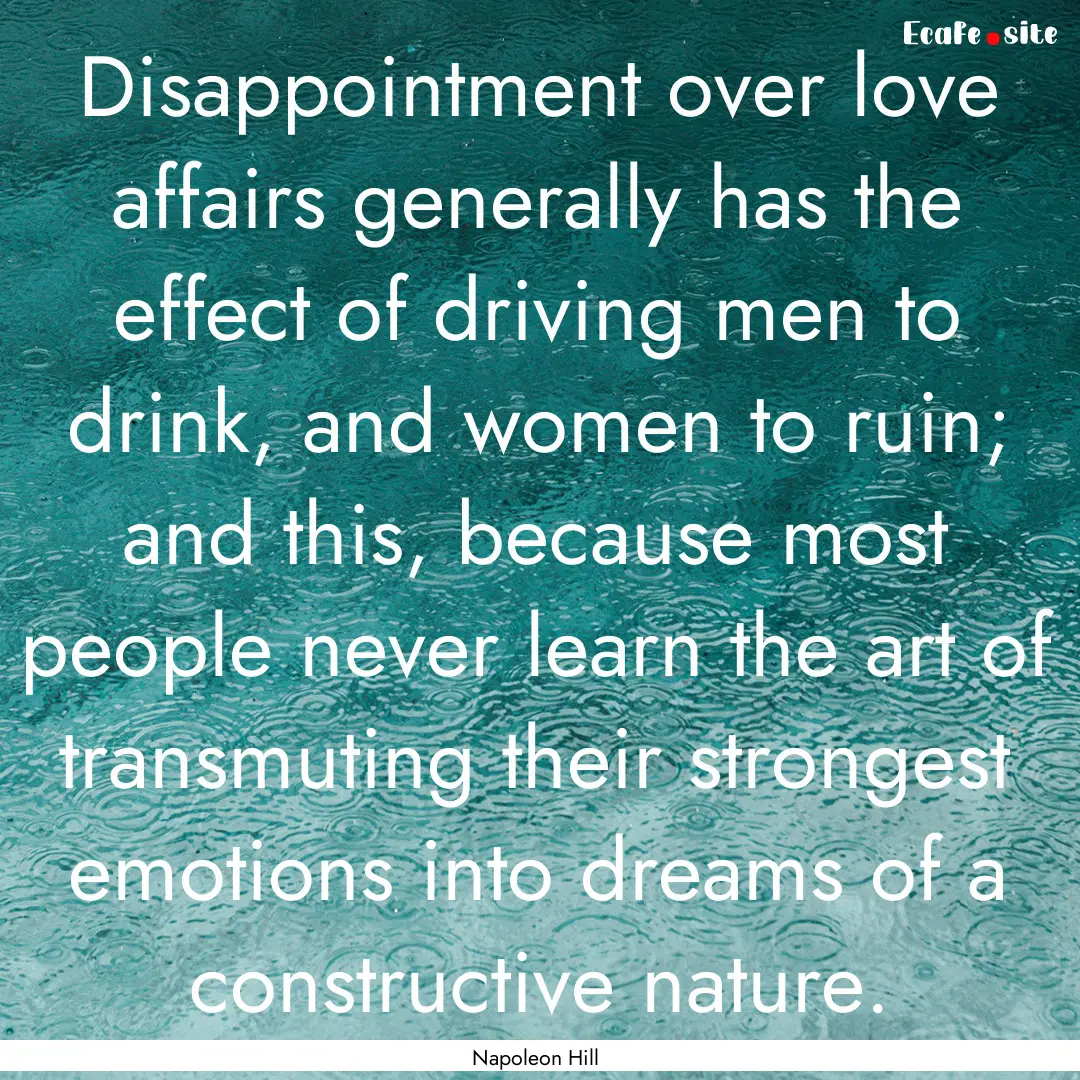 Disappointment over love affairs generally.... : Quote by Napoleon Hill