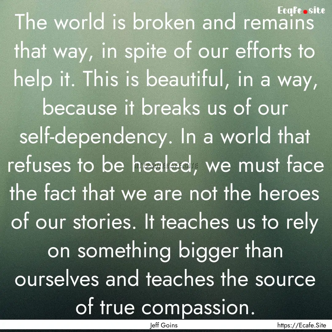 The world is broken and remains that way,.... : Quote by Jeff Goins