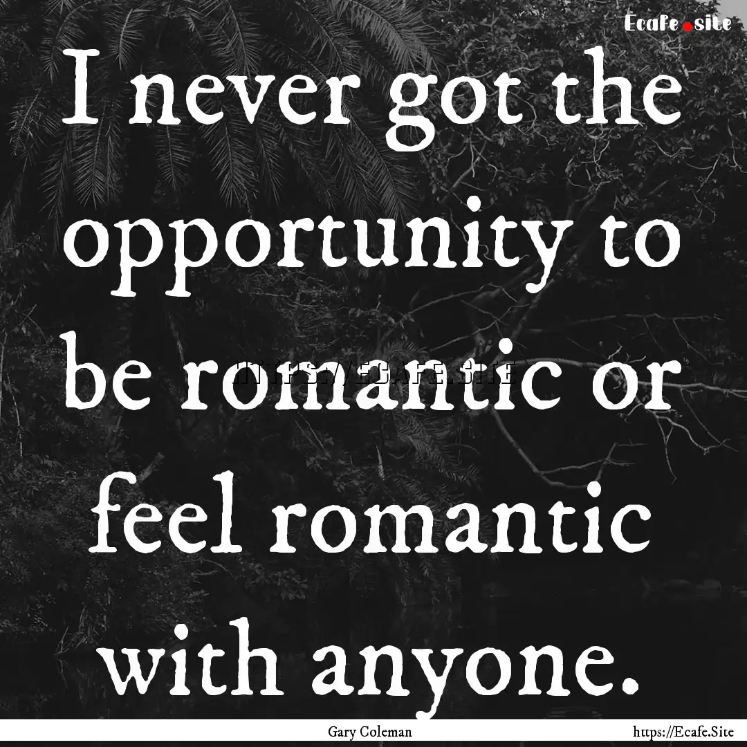 I never got the opportunity to be romantic.... : Quote by Gary Coleman