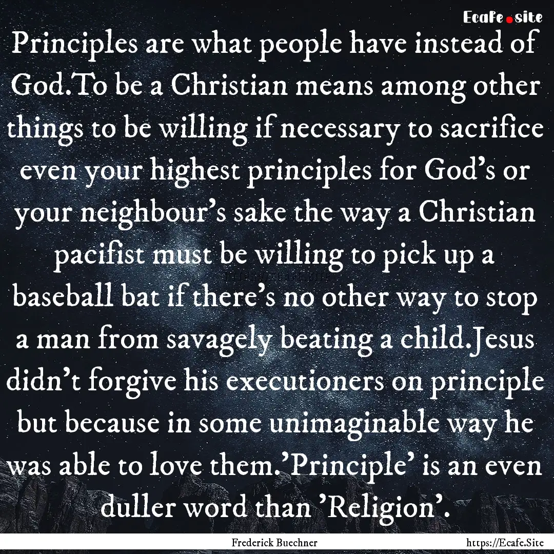 Principles are what people have instead of.... : Quote by Frederick Buechner