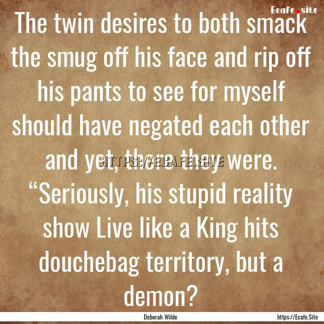 The twin desires to both smack the smug off.... : Quote by Deborah Wilde