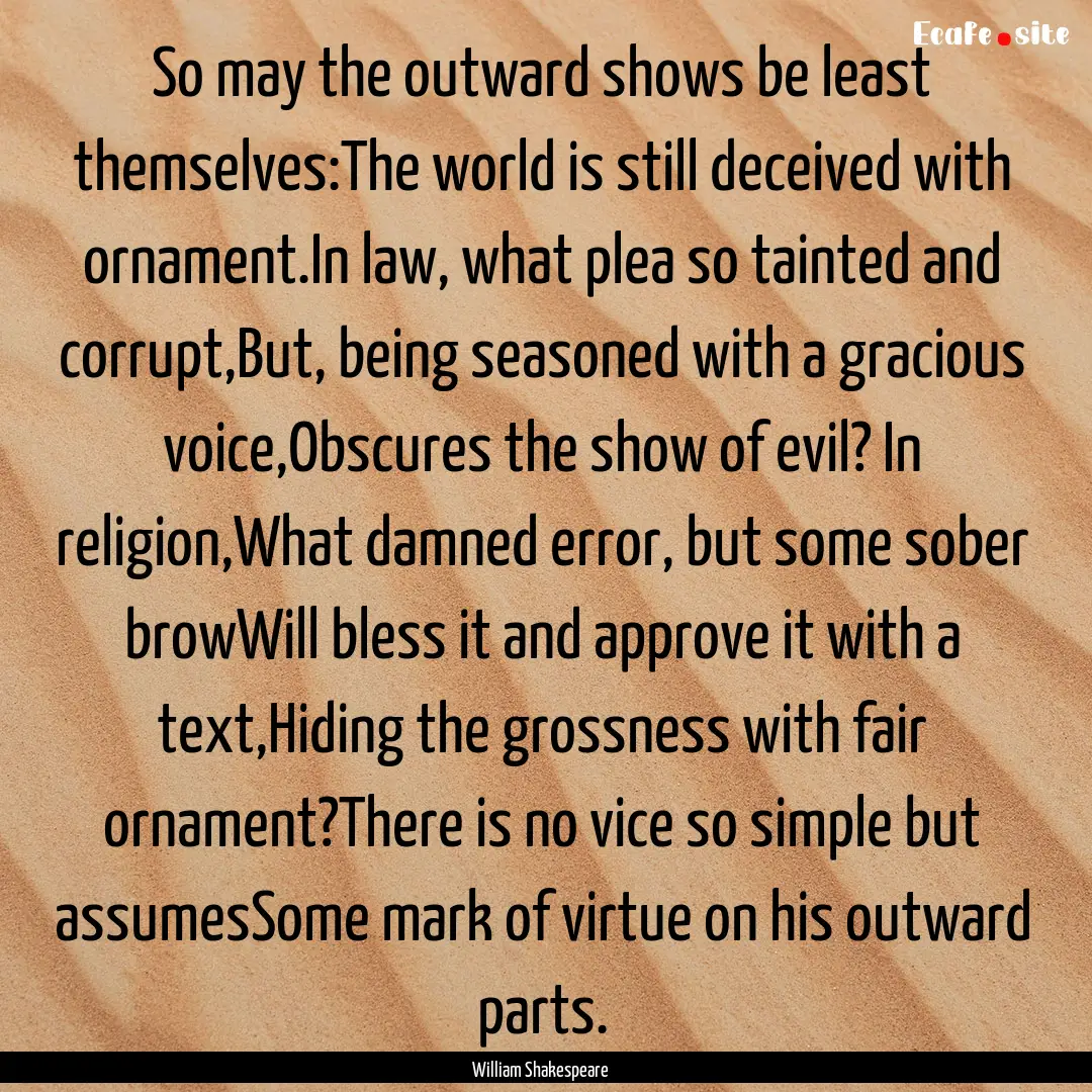 So may the outward shows be least themselves:The.... : Quote by William Shakespeare