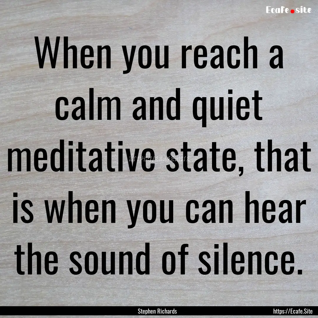 When you reach a calm and quiet meditative.... : Quote by Stephen Richards