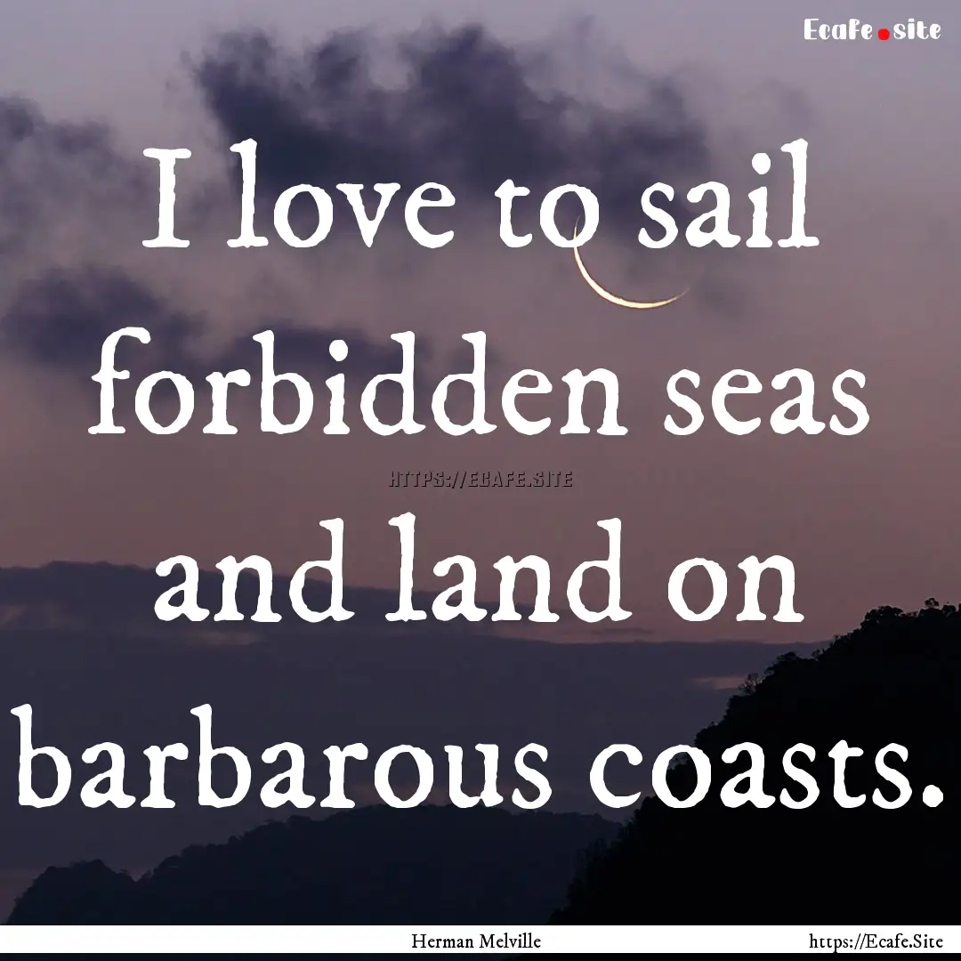 I love to sail forbidden seas and land on.... : Quote by Herman Melville