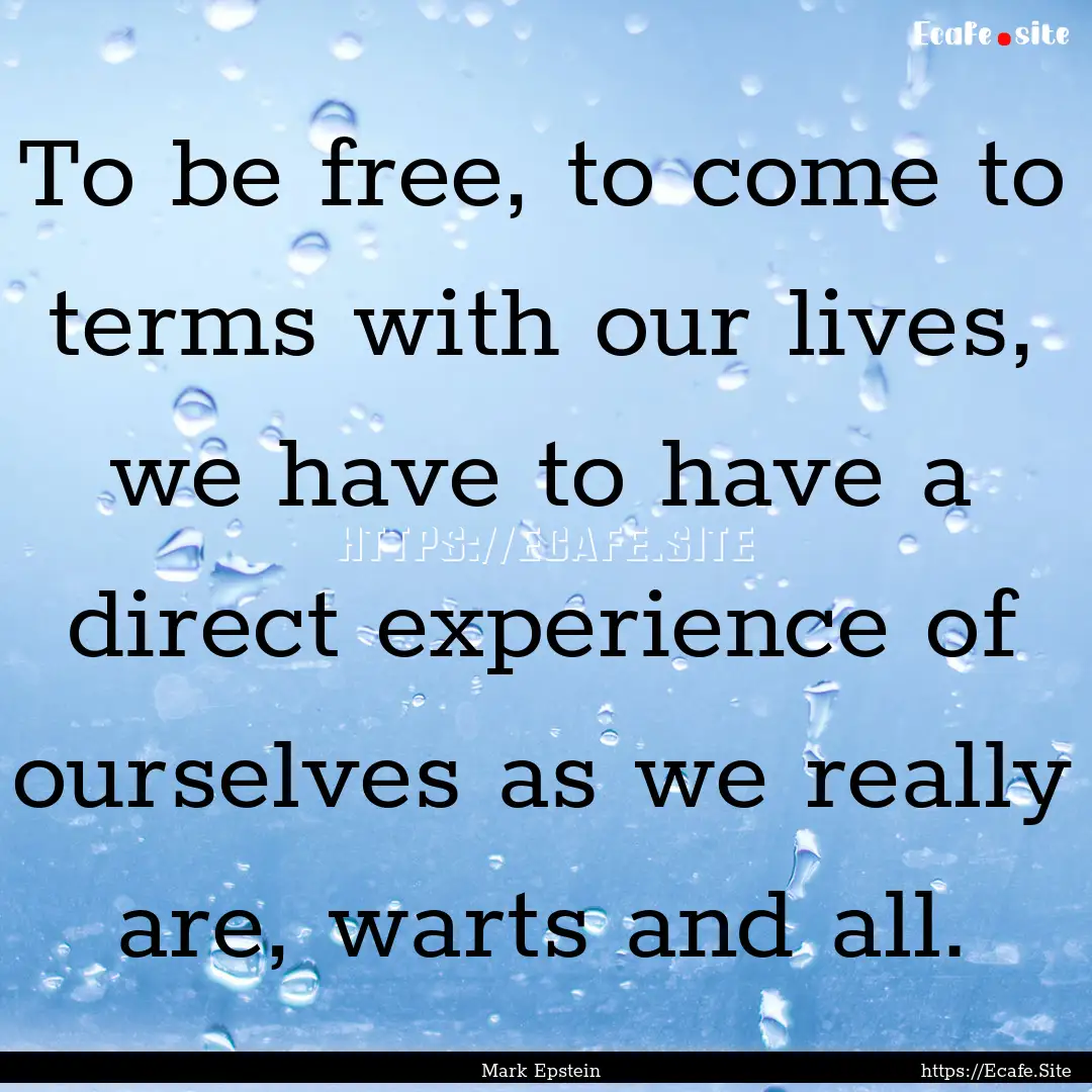 To be free, to come to terms with our lives,.... : Quote by Mark Epstein