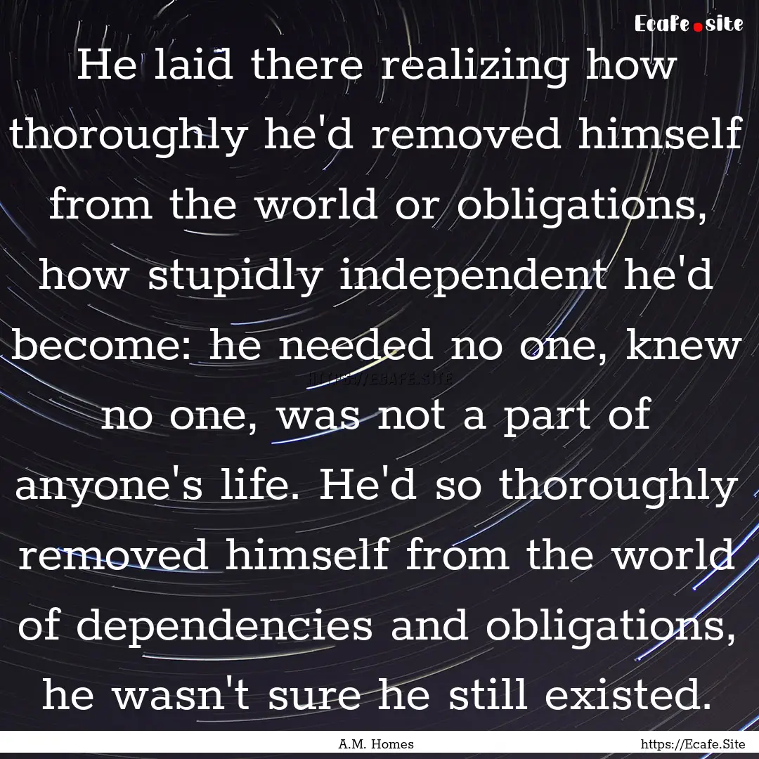 He laid there realizing how thoroughly he'd.... : Quote by A.M. Homes