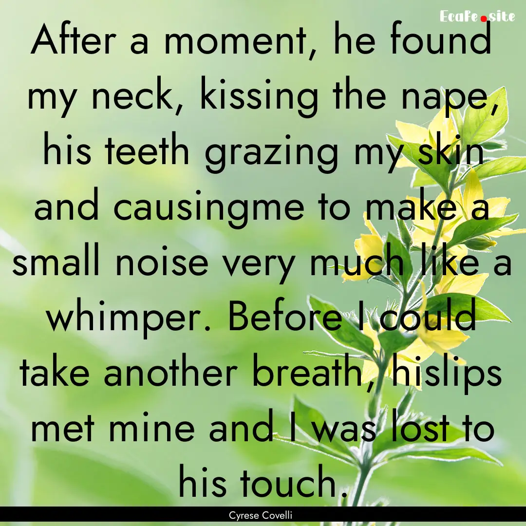 After a moment, he found my neck, kissing.... : Quote by Cyrese Covelli