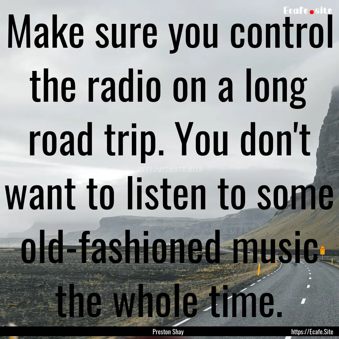 Make sure you control the radio on a long.... : Quote by Preston Shay