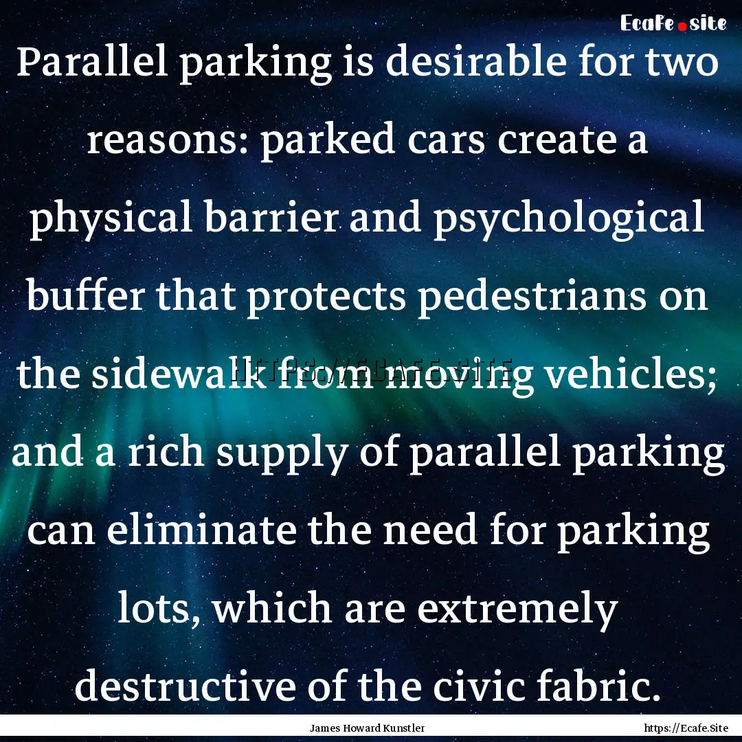 Parallel parking is desirable for two reasons:.... : Quote by James Howard Kunstler