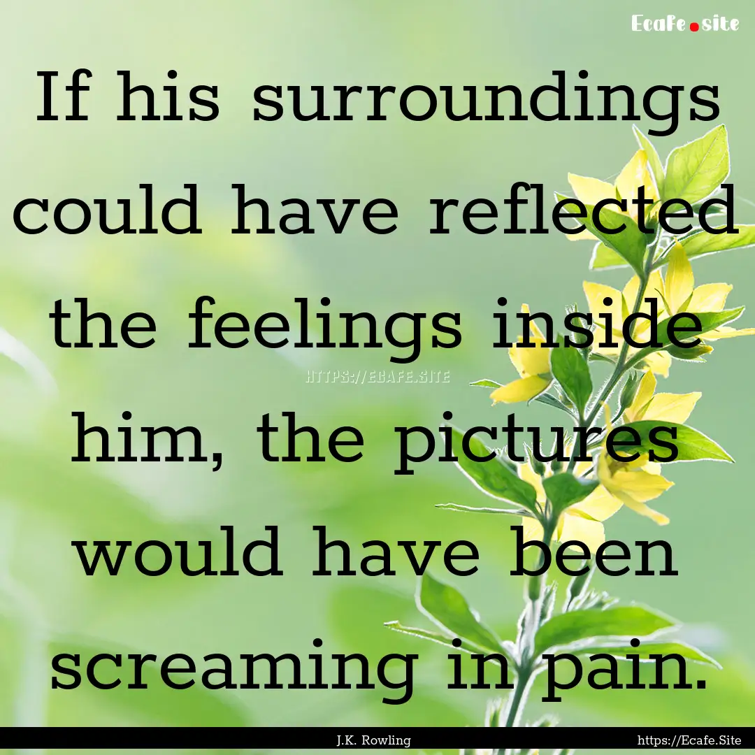 If his surroundings could have reflected.... : Quote by J.K. Rowling