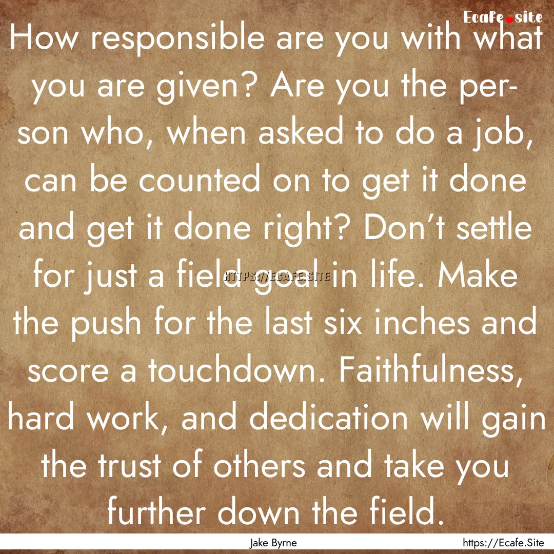 How responsible are you with what you are.... : Quote by Jake Byrne