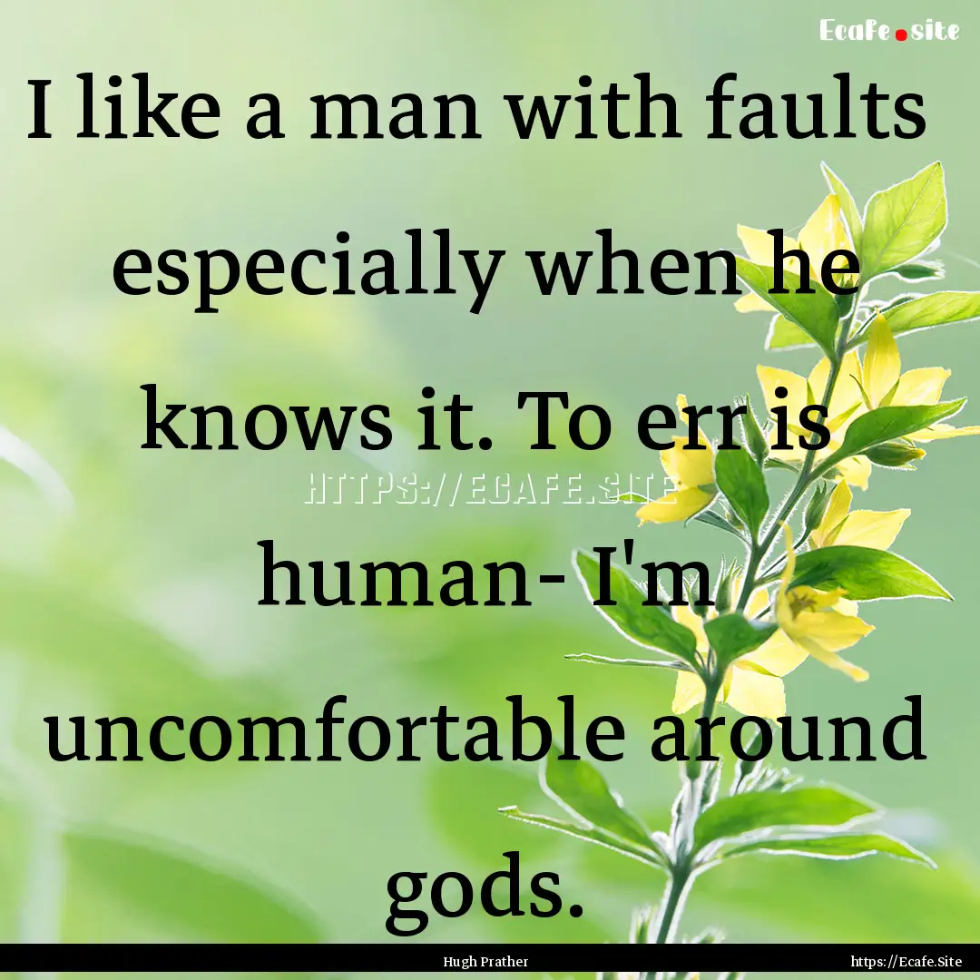 I like a man with faults especially when.... : Quote by Hugh Prather