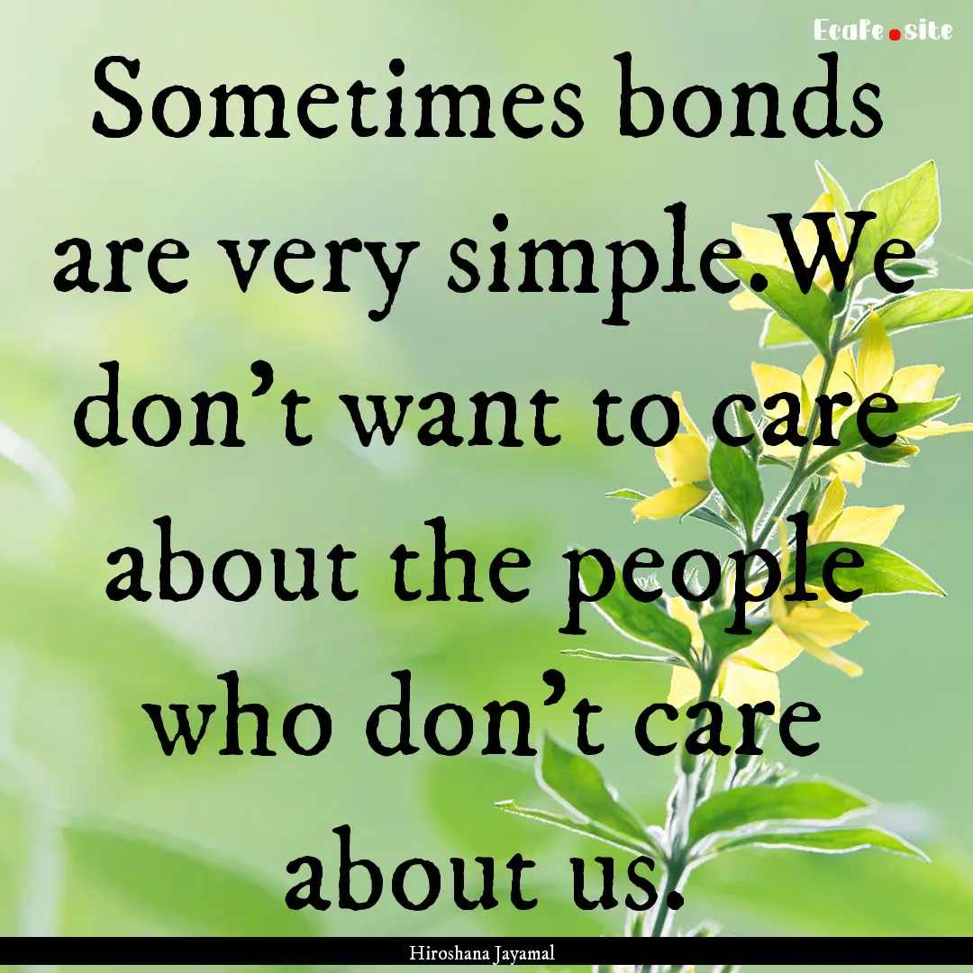 Sometimes bonds are very simple.We don't.... : Quote by Hiroshana Jayamal