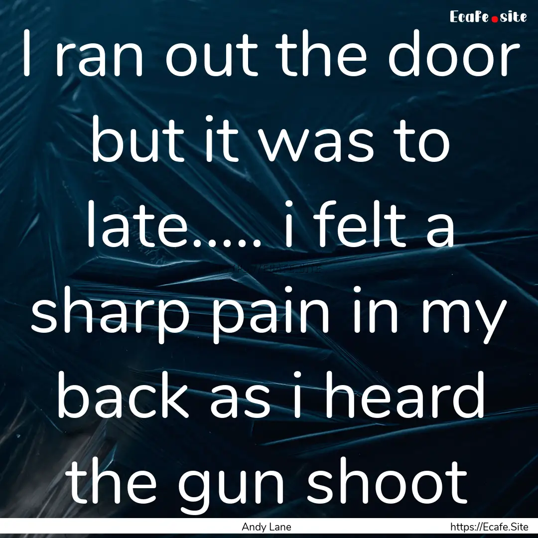 I ran out the door but it was to late......... : Quote by Andy Lane