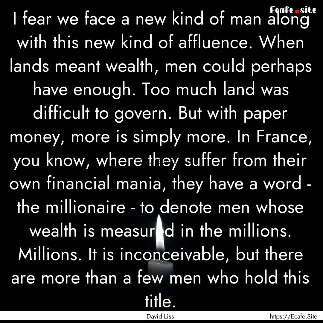 I fear we face a new kind of man along with.... : Quote by David Liss