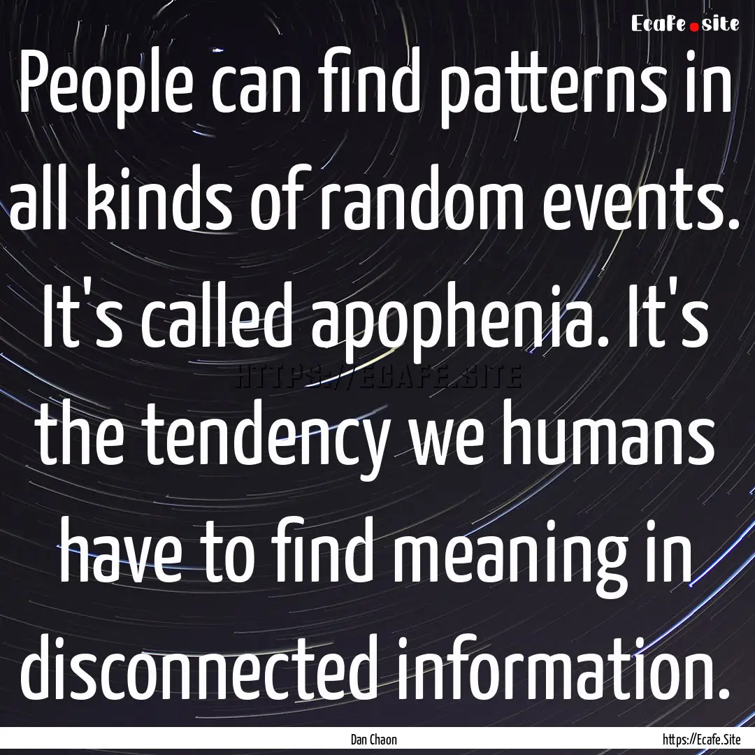 People can find patterns in all kinds of.... : Quote by Dan Chaon