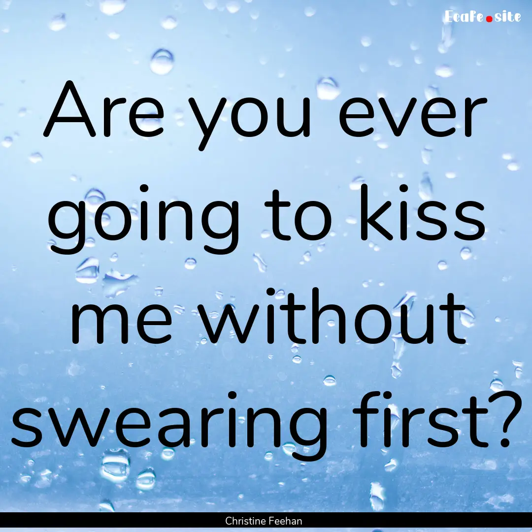 Are you ever going to kiss me without swearing.... : Quote by Christine Feehan