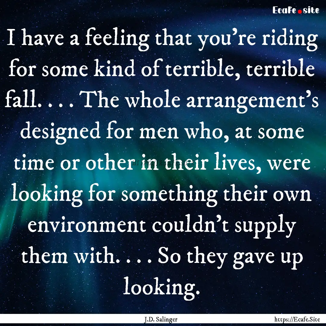 I have a feeling that you’re riding for.... : Quote by J.D. Salinger