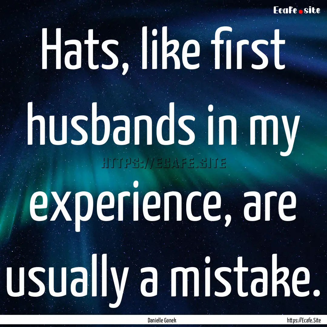 Hats, like first husbands in my experience,.... : Quote by Danielle Ganek