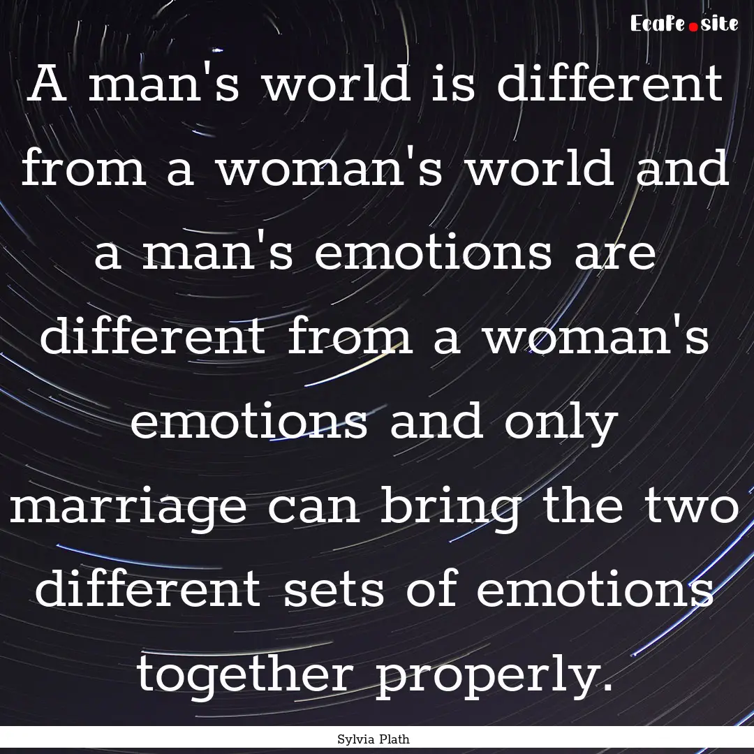 A man's world is different from a woman's.... : Quote by Sylvia Plath