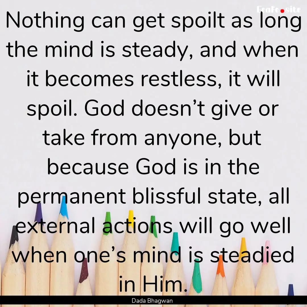 Nothing can get spoilt as long the mind is.... : Quote by Dada Bhagwan