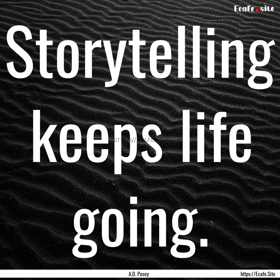 Storytelling keeps life going. : Quote by A.D. Posey