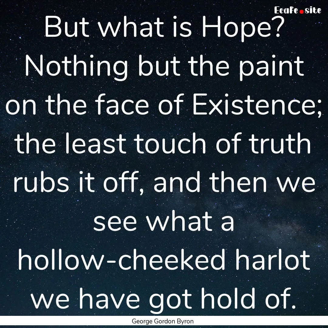 But what is Hope? Nothing but the paint on.... : Quote by George Gordon Byron