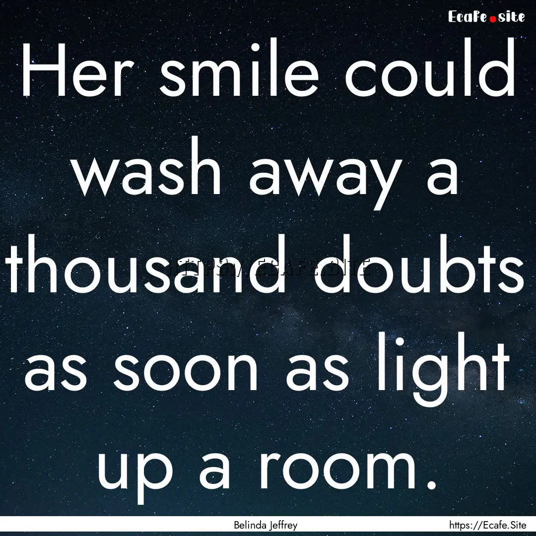 Her smile could wash away a thousand doubts.... : Quote by Belinda Jeffrey